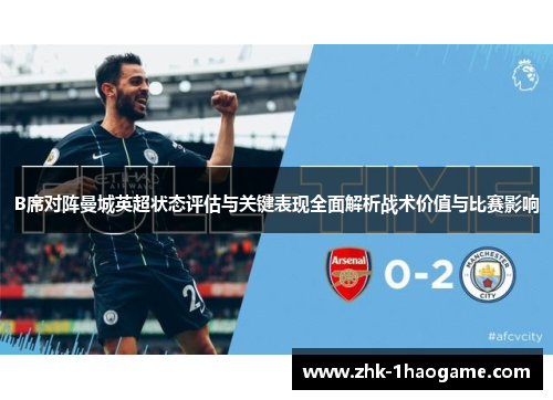 B席对阵曼城英超状态评估与关键表现全面解析战术价值与比赛影响 B席对阵曼城英超状态评估与关键表现全面解析战术价值与比赛影响